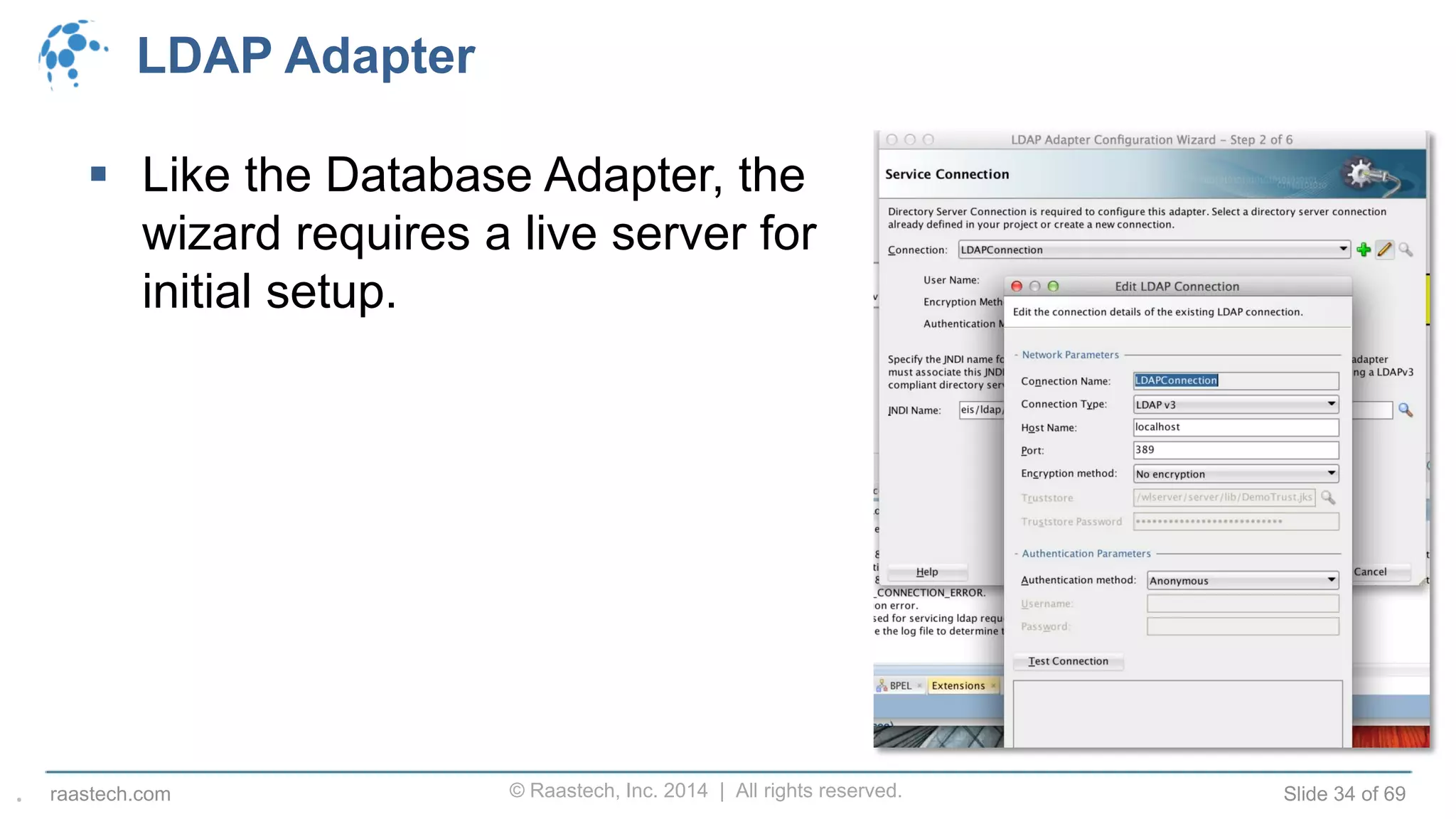 © Raastech, Inc. 2014 | All rights reserved. Slide 34 of 69raastech.com
LDAP Adapter
 Like the Database Adapter, the
wizard requires a live server for
initial setup.
.
 