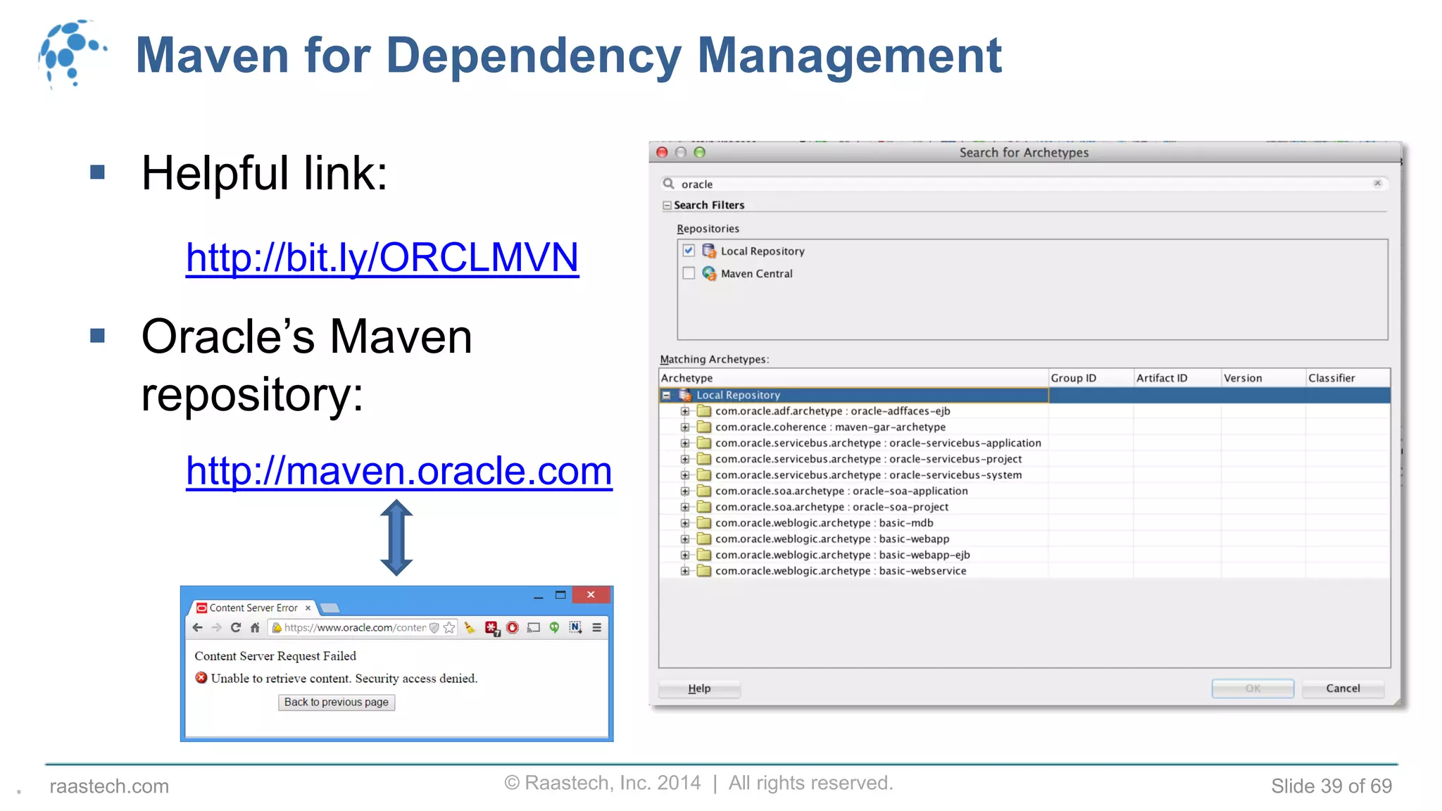 © Raastech, Inc. 2014 | All rights reserved. Slide 39 of 69raastech.com
Maven for Dependency Management
 Helpful link:
http://bit.ly/ORCLMVN
 Oracle’s Maven
repository:
http://maven.oracle.com
.
 