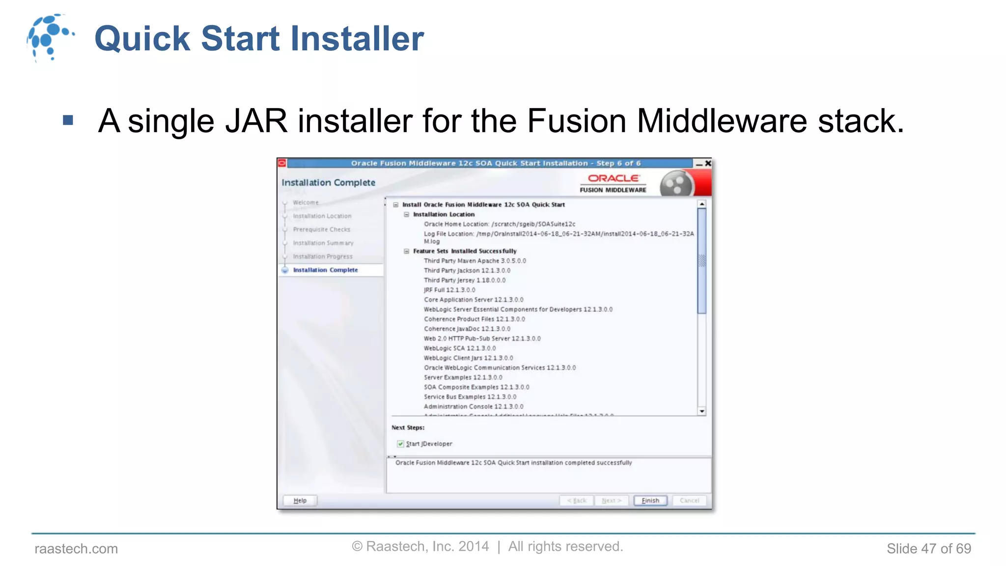 © Raastech, Inc. 2014 | All rights reserved. Slide 47 of 69raastech.com
Quick Start Installer
 A single JAR installer for the Fusion Middleware stack.
 