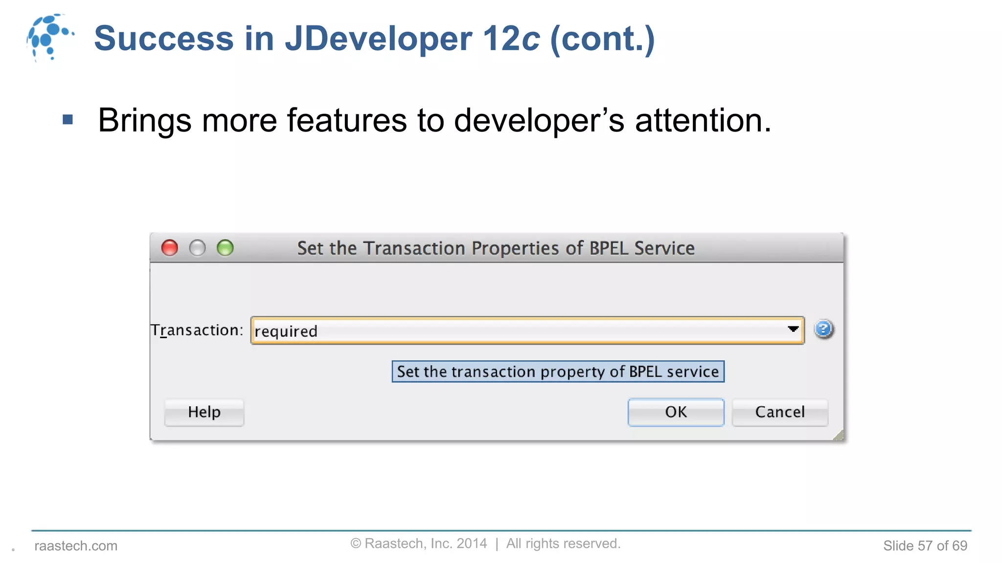 © Raastech, Inc. 2014 | All rights reserved. Slide 57 of 69raastech.com
Success in JDeveloper 12c (cont.)
 Brings more features to developer’s attention.
.
 