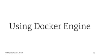 Using Docker Engine
CC BY 3.0 US, Harold A. Dost III 25
 