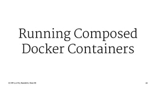 Running Composed
Docker Containers
CC BY 3.0 US, Harold A. Dost III 26
 