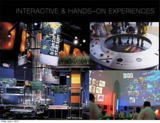 IN TE RA CT IVE & HA N DS – ON E XP ER I EN C ES




                                                                  Experiential Building Blocks: Interactive and Hands-on Experiences
                                                                                                                                       96




eriential Building Blocks: Interactive and Hands-on Experiences
 Friday, June 1, 2012
 