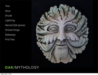 Thor

        Zeus

        Druids

        Lightning

        Sacred Oak groves

        Ancient Kings

        Gateways

        First Tree




        O A K/M YT HO L OG Y
Friday, June 1, 2012
 