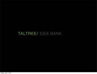 TALT REE / ID E A BA NK




Friday, June 1, 2012
 