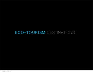 ECO–TOUR ISM D E ST I NAT I ON S




Friday, June 1, 2012
 