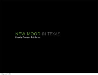 NEW M OOD I N TE XA S
                       Moody Gardens Rainforest




Friday, June 1, 2012
 