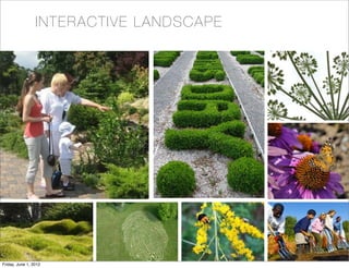 IN TE RA CT IVE LA NDS C A P E
INTERACTIVE LANDSCAPE




Friday, June 1, 2012
 