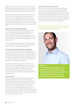 Michel Vermeij. “Dit heeft een positief effect op de respons tijd.
Als het mis gaat, is het altijd in de afsluiting, en vaak ook nog in de
kwartaal- of jaarafsluiting. Je wint dan al een uur als de telefoon
meteen wordt opgenomen en de kwestie direct wordt opgelost.”
Binnen de interne IT-omgeving ontstaat rust,” zegt Pascal Pater.
“Hierdoor hebben wij tijd om ons met andere zaken bezig te
houden.” Er zijn veel ontwikkelingen binnen Endemol die een
effect hebben op de dagelijkse operatie. “We krijgen veel ad hoc
vragen, herberekeningen en scenario’s, waar we nu goed aan
kunnen voldoen,” zegt Michel Vermeij. “Dan zie je ook waarom de
systemen zo stabiel en flexibel moeten draaien,” gaat Pascal Pater
verder.
Imago naar de dochterondernemingen
Ook de eindgebruikers binnen Endemol zijn positief. “Er is een
hoge beschikbaarheid van het systeem, zegt Michel Vermeij.
” De ervaring leert dat het nu beter draait dan hiervoor.”
“De bereikbaarheid van het systeem is meer gegarandeerd, de
omgeving is veilig. Daarbij is de snelheid en performance van het
systeem erg goed,” zegt Pascal Pater. “Het is gewoon een hele
goede omgeving.”

“Denk buiten de oude IT- structuren”
“Als IT moet je niet alles willen, soms moet je dingen beleggen
bij mensen die er meer kaas van hebben gegeten. Financiële
informatiesystemen zijn zo kritisch voor een organisatie” zegt
Pascal Pater gevraagd naar advies voor organisaties die stabiliteit
in hun financiële informatiesystemen willen brengen.“Ga voor rust,
ga met de mensen van Finext en Swap Support om de tafel zitten
en probeer buiten de oude IT-structuren te denken.” “Organisaties
die serieus stappen overwegen, kunnen altijd langskomen om te
zien hoe het hier gaat,” sluit Michel Vermeij gastvrij af.

Meer weten over het uitbesteden van beheer en onderhoud van je
management informatiesysteem? Neem contact op met Wietse Mol
via 070-300 3000 of wietse.mol@swapsupport.nl

Hij ziet nog een bijkomend voordeel. “Het is ook een stuk imago
naar de dochterondernemingen; we kunnen vanuit de groep een
stabiele omgeving en goede ondersteuning bieden.”
Projecten en beheer  onderhoud als één geheel
Gevraagd naar de ervaringen rondom het combineren van de
expertises vanuit Finext en Swap Support, zeggen Pascal Pater en
Michel Vermeij dit als één geheel te zien. “Er is inhoudelijke kennis
van het product, de hardware en het operating systeem. Het is op
alle fronten een hoogwaardig team dat daar zit, zowel functioneel
als technisch,” zegt Michel Vermeij. “De mensen kennen onze
applicatie goed en begrijpen onze business.”

Pascal Pater en Michel Vermeij zien Wietse Mol als het aan­
spreek­ unt voor de benodigde expertise vanuit de twee zuster­
p
organisaties. “Naast de beheer  support organisatie, kunnen
we ook het projectenbedrijf Finext inzetten,” zegt Wietse
Mol. “De beheerdesk is niet ingericht op het doen van grote
implementaties, wij kunnen onderling overleggen wanneer welke
expertise nodig is.”
SAP in the cloud
Voor de toekomst wil Pascal Pater naar een SaaS-model voor
financiële consolidatie en rapportages. “We willen graag
diensten kunnen afnemen naar gelang het bedrijf hier behoefte
aan heeft. Een vast bedrag per gebruiker per dienst per maand
is de toekomst. Dat is flexibel en transparant.” “SAP moet
de Cloud in, maar dan wel via de partners,” gaat hij verder.
“De partners hebben absolute toegevoegde waarde voor het
inrichten en beheren van het platform. Bovendien is de klantrelatie
van essentieel belang. Ook voor SAP zelf is dit beter. Swap Support
heeft een open mind set bij het zoeken naar oplossingen omdat ze
ook met andere producten werken.”

33

RAAT MAGAZINE

Wietse Mol:

“Veel problemen hebben met
het specifieke systeem van de
organisatie te maken, waardoor
je mensen nodig hebt die het
betreffende systeem kennen.”

 