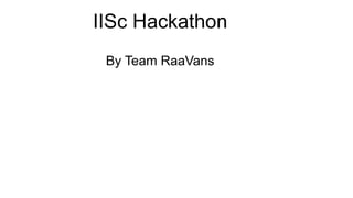 IISc Hackathon
 By Team RaaVans
 