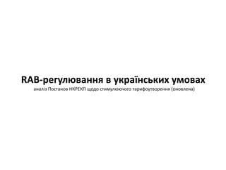 RAB-регулювання в українських умовах
аналіз Постанов НКРЕКП щодо стимулюючого тарифоутворення (оновлена)
 