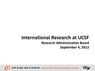 International Research at UCSF
        Research Administration Board
                   September 4, 2012
 
