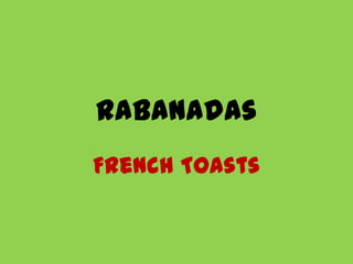 Rabanadas
French Toasts
 