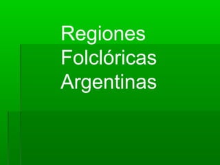 Regiones
Folclóricas
Argentinas
 
