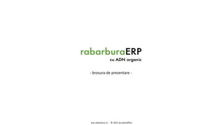 - brosura de prezentare -
erp.rabarbura.ro - © 2021 by elastoffice
 