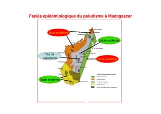 Faciès épidémiologique du paludisme à Madagascar
forte endémie
Pas de
paludisme
faible endémie
forte endémie
faible endémie
 
