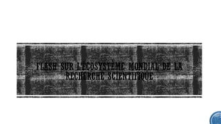 FLASH SUR L’ÉCOSYSTÈME MONDIAL DE LA
RECHERCHE SCIENTIFIQUE
 