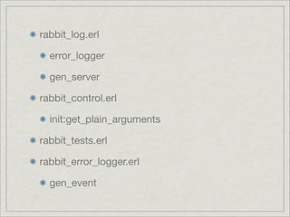 tcp_listener.erl, tcp_acceptor.erl

  prim_inet:async_accept

tcp_listener_sup.erl, tcp_acceptor_sup.erl

  one_for_all

  simple_one_for_one

gen_server2, priority_queue

  pcall, pcast

  priority_queue:new, priority_queue:in/out
 