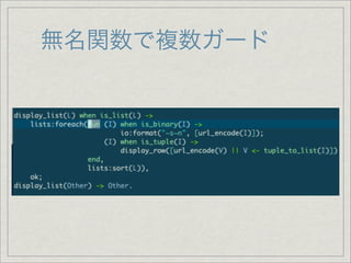 fun(I) when .. -> ... (I) when ...




case A of _ when is_record(B) -> ; _ when
is_integer(C) -> ; ... .
 