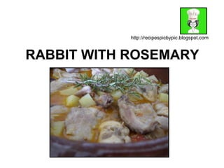 RABBIT WITH ROSEMARY http://recipespicbypic.blogspot.com 