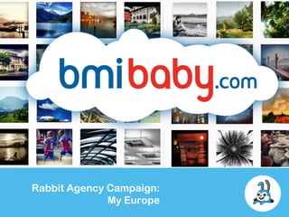 Rabbit Agency Campaign:
              My Europe
 