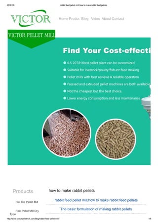 2018/1/6 rabbit feed pellet mill,how to make rabbit feed pellets
http://www.victorpelletmill.com/blog/rabbit­feed­pellet­mill/ 1/6
Products how to make rabbit pellets
rabbit feed pellet mill,how to make rabbit feed pellets
The basic formulation of making rabbit pellets
Flat Die Pellet Mill
Fish Pellet Mill Dry
Type
1 2 3
Home ProductBlog Video About Contact
 