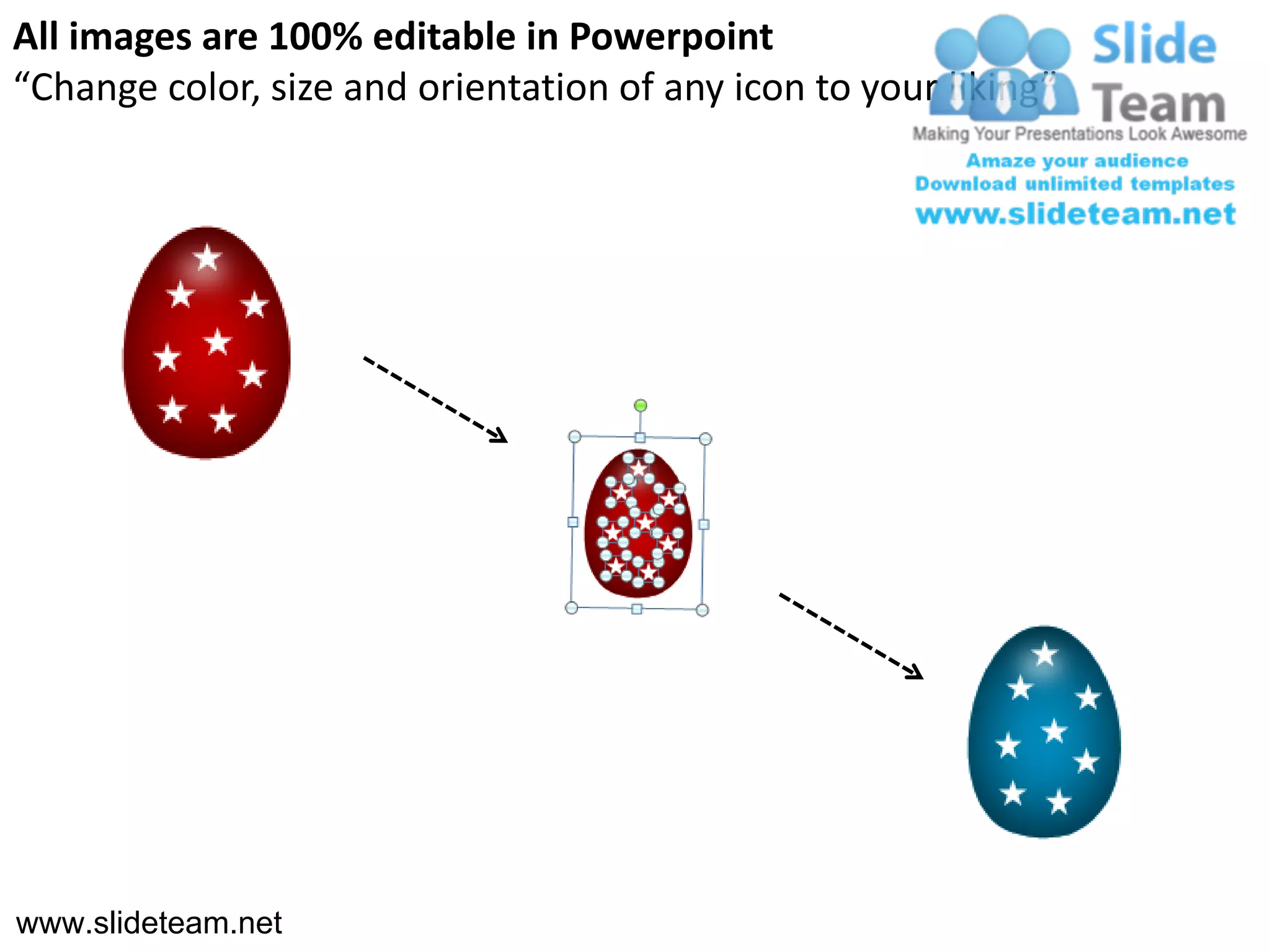 All images are 100% editable in Powerpoint
“Change color, size and orientation of any icon to your liking”




www.slideteam.net
 