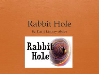 Rabbit Hole  By: David Lindsay-Abaire 