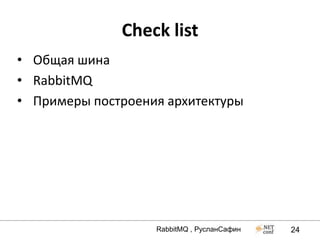 Check list
• Общая шина
• RabbitMQ
• Примеры построения архитектуры




                   RabbitMQ , РусланСафин   24
 