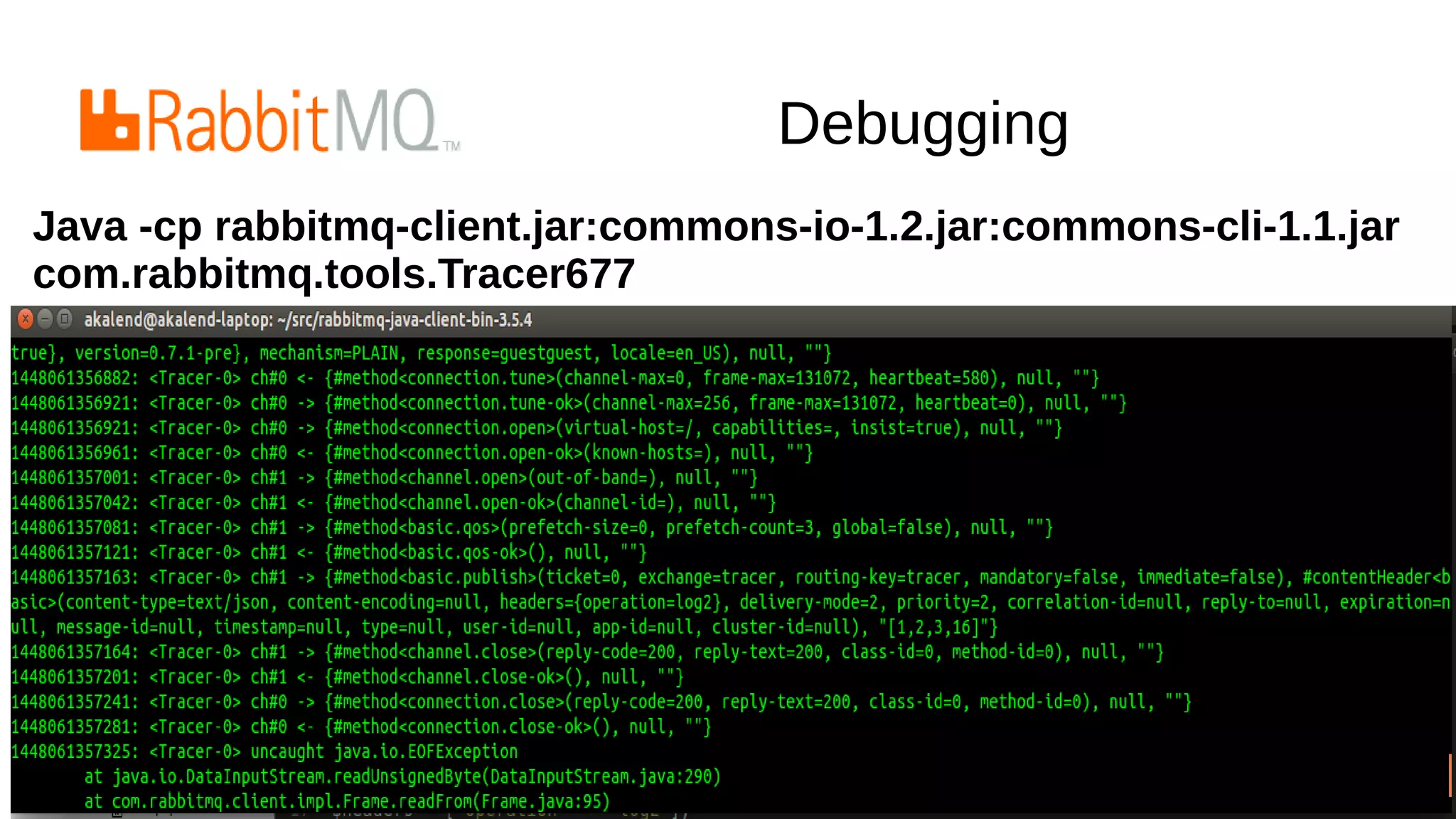 Debugging
Java -cp rabbitmq-client.jar:commons-io-1.2.jar:commons-cli-1.1.jar
com.rabbitmq.tools.Tracer677
 