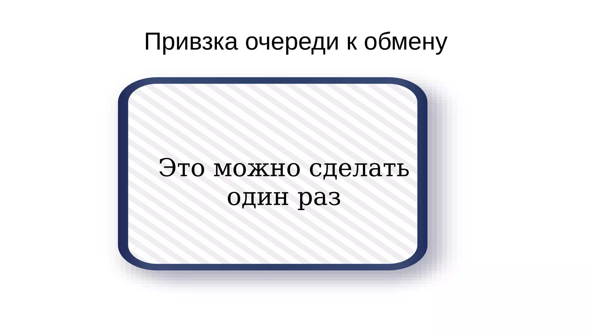 Привзка очереди к обмену
Это можно сделать
один раз
 
