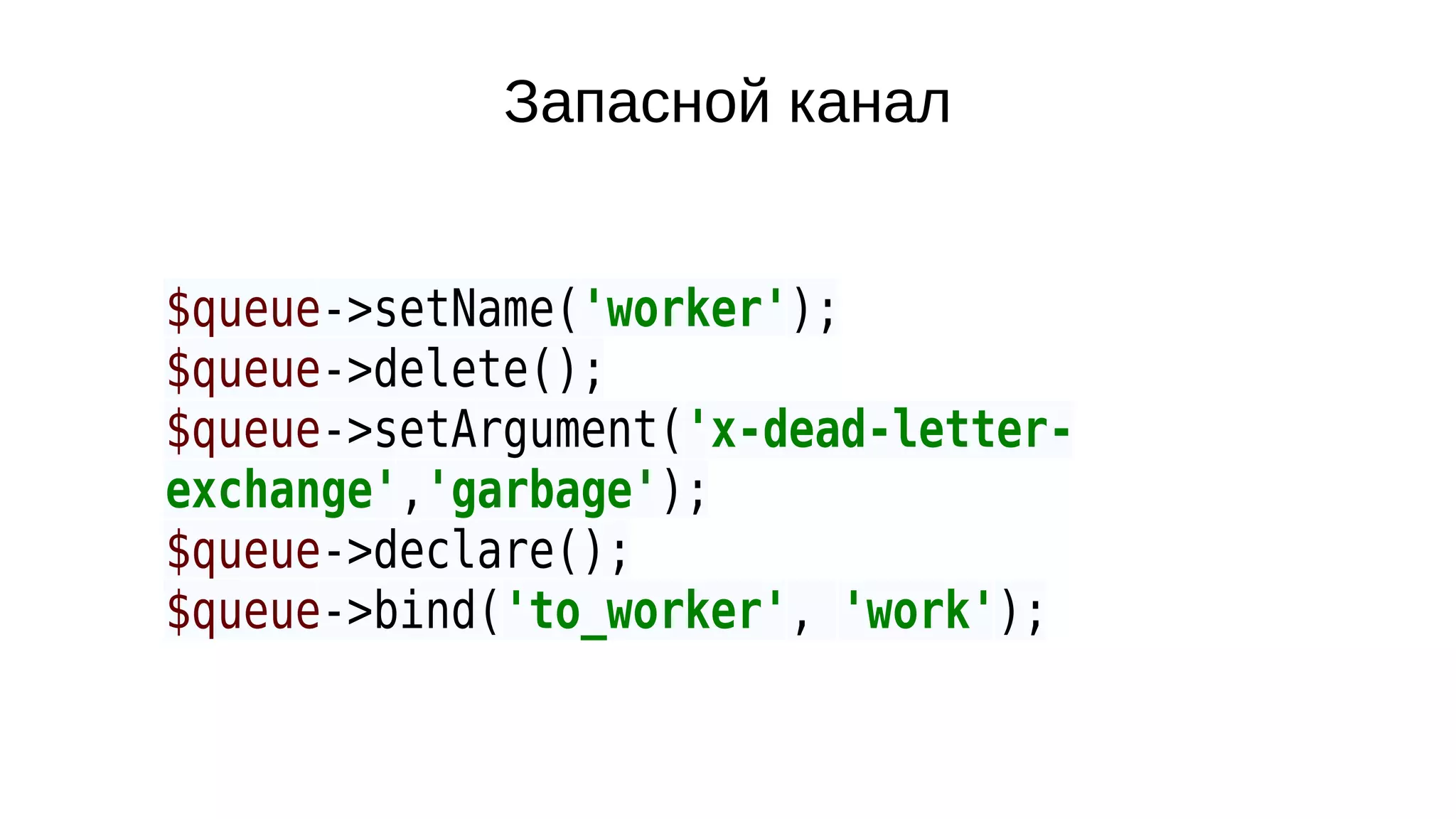 Запасной канал
$queue->setName('worker');
$queue->delete();
$queue->setArgument('x-dead-letter-
exchange','garbage');
$queue->declare();
$queue->bind('to_worker', 'work');
 