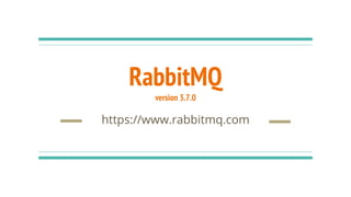 RabbitMQ
version 3.7.0
https://www.rabbitmq.com
 