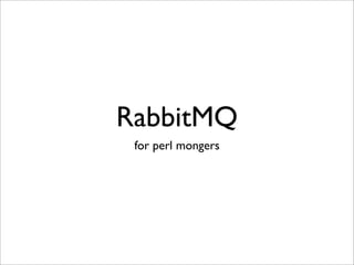 RabbitMQ
 for perl mongers
 