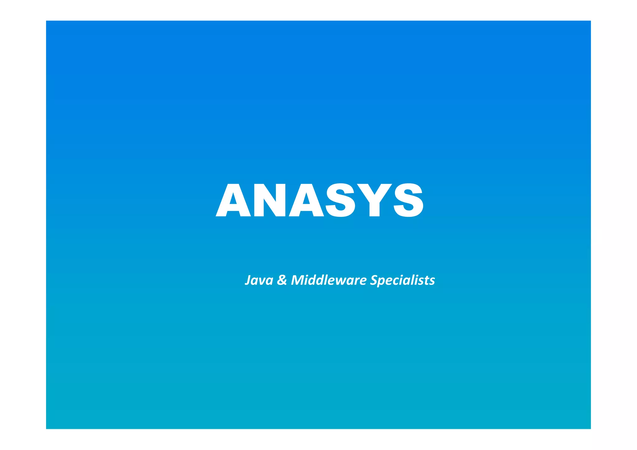 Java & Middleware Specialists
ANASYS
 