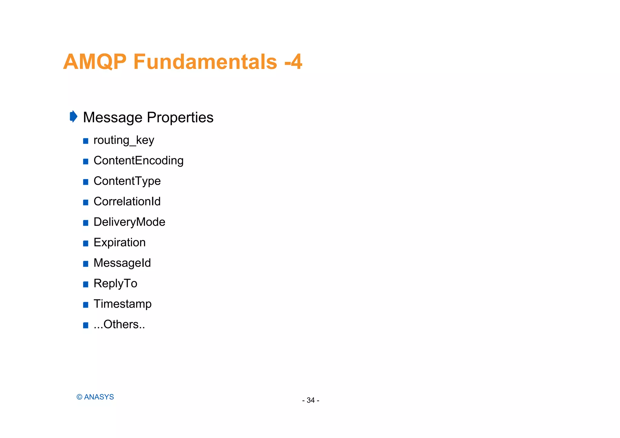 AMQP Fundamentals -4
- 34 -© ANASYS
Message Properties
routing_key
ContentEncoding
ContentType
CorrelationId
DeliveryMode
Expiration
MessageId
ReplyTo
Timestamp
...Others..
 