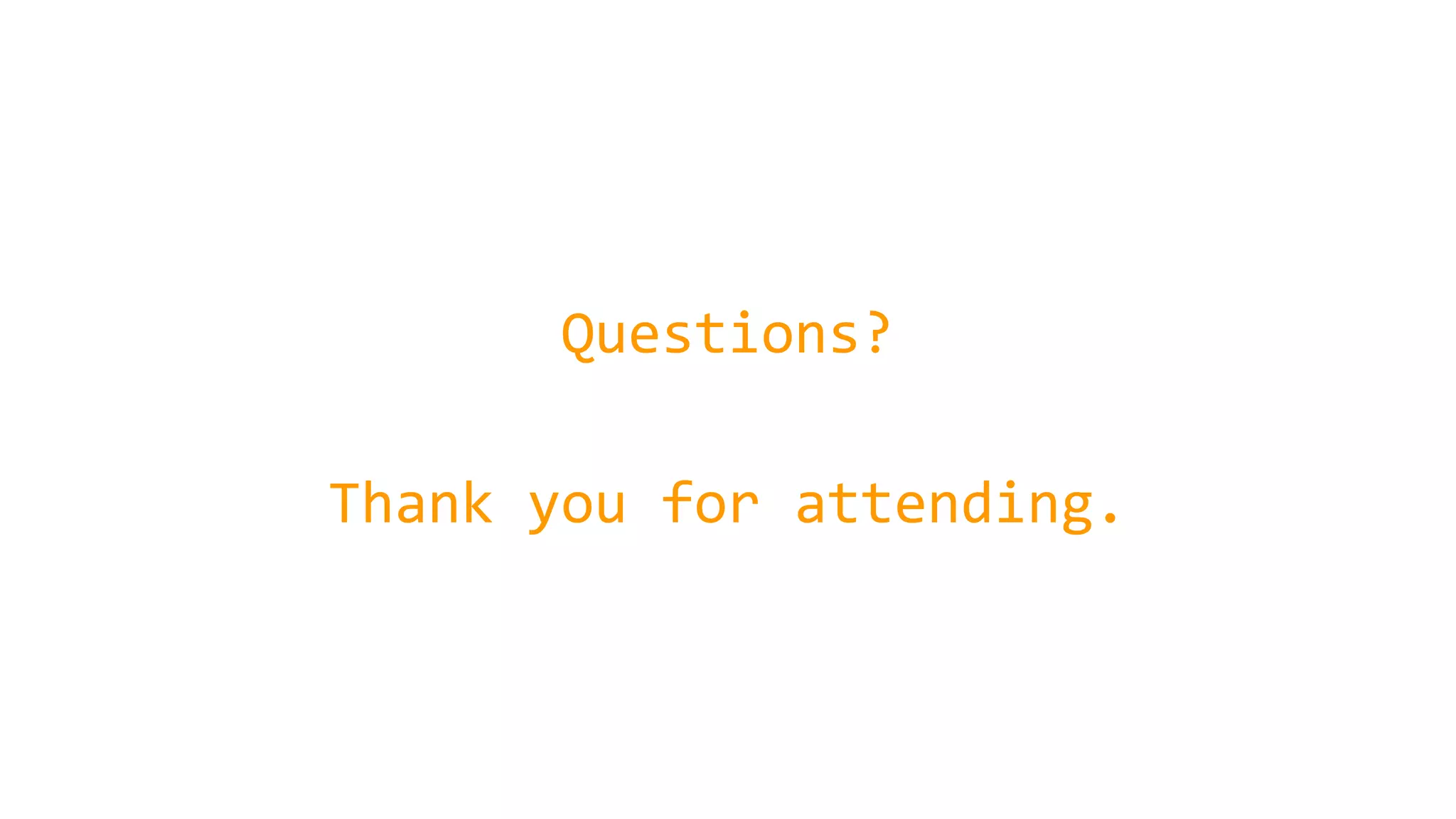 Questions?
Thank you for attending.
 