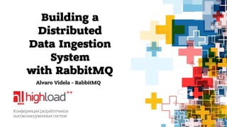 Building a 
Distributed 
Data Ingestion 
System 
with RabbitMQ 
Alvaro Videla - RabbitMQ 
 