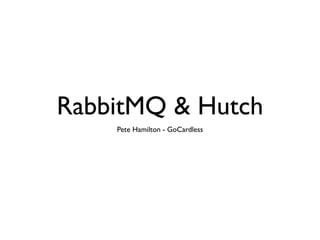 RabbitMQ & Hutch
Pete Hamilton - GoCardless
 