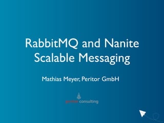 RabbitMQ and Nanite
 Scalable Messaging
  Mathias Meyer, Peritor GmbH
 