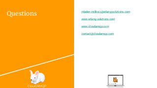 CloudAMQP
Questions
mladen.miliksic@erlang-solutions.com
www.erlang-solutions.com
www.cloudamqp.com
contact@cloudamqp.com
 