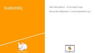 CloudAMQP
RabbitMQ
Client side problems - You’re using it wrong
Server side configurations - It can be optimized for you
 