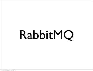 RabbitMQ

Wednesday, December 12, 12
 