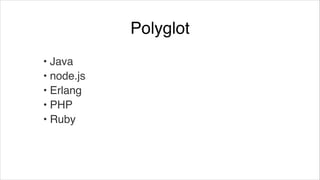 Polyglot
• Java!
• node.js!
• Erlang!
• PHP!
• Ruby

 