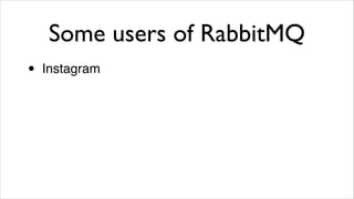 Some users of RabbitMQ
•

Instagram

 