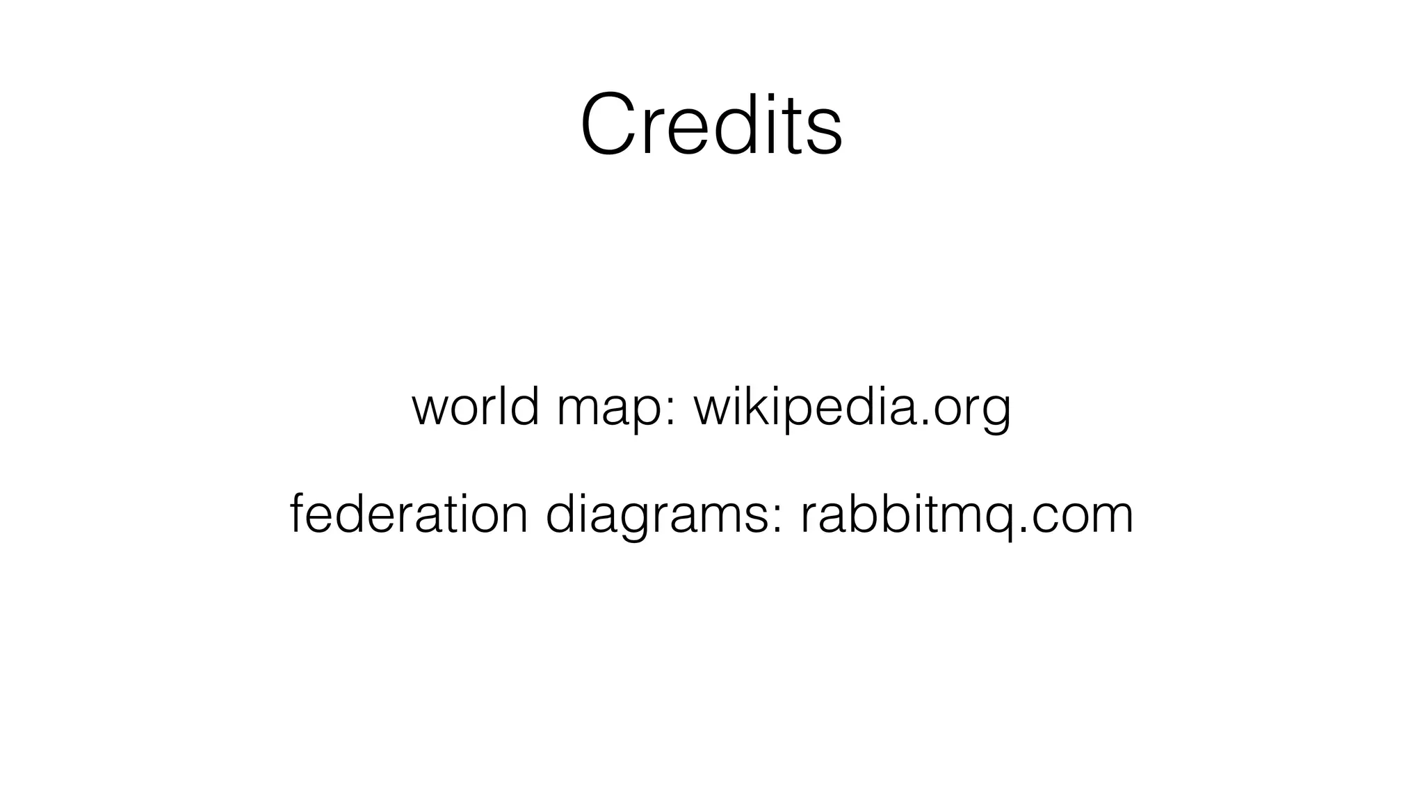 Credits
world map: wikipedia.org
federation diagrams: rabbitmq.com
 