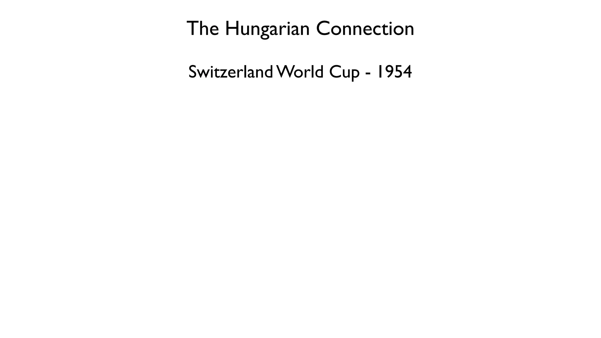 The Hungarian Connection
Switzerland World Cup - 1954
 
