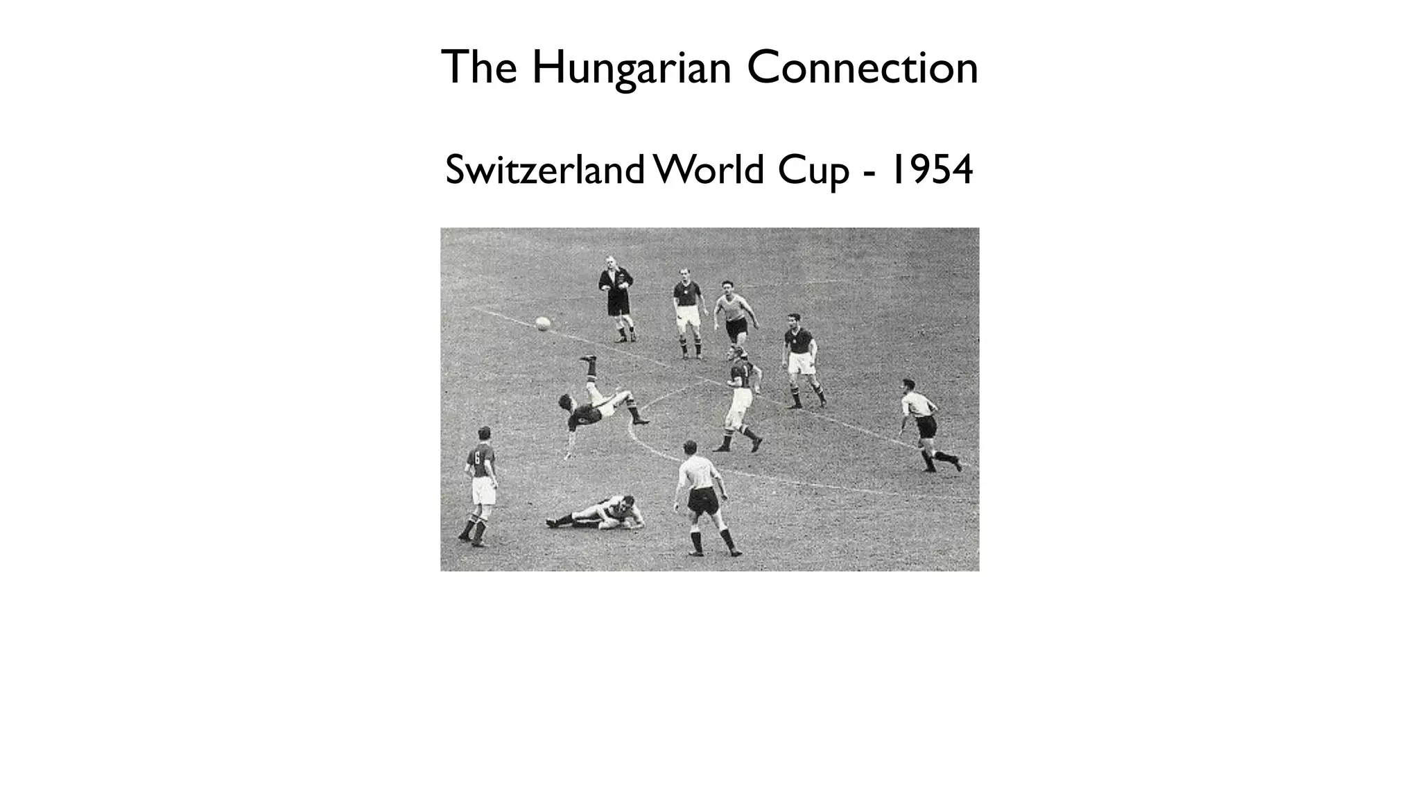 The Hungarian Connection
Switzerland World Cup - 1954
 