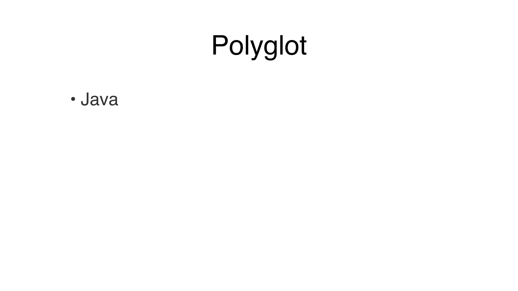 Polyglot
• Java
 