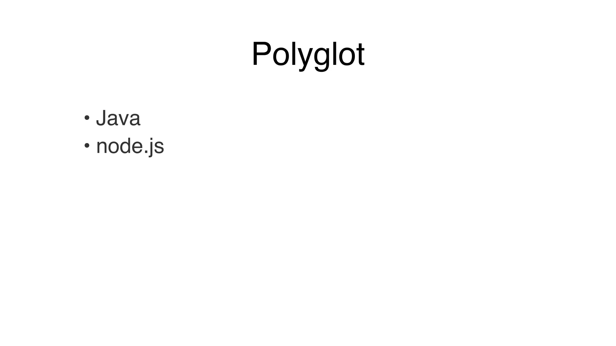 Polyglot
• Java!
• node.js
 